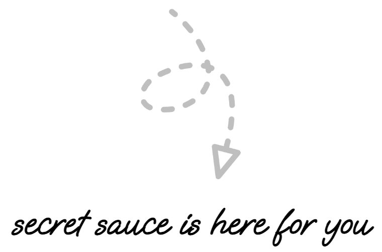 A dashed curved arrow descends toward the bottom where the cursive caption reads secret sauce is here for you.